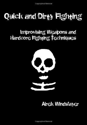 Quick and Dirty Fighting: Improvising Weapons and Hardcore Fighting Techniques - Airek Windslayer - Bøker - BookSurge Publishing - 9781419686559 - 16. januar 2008