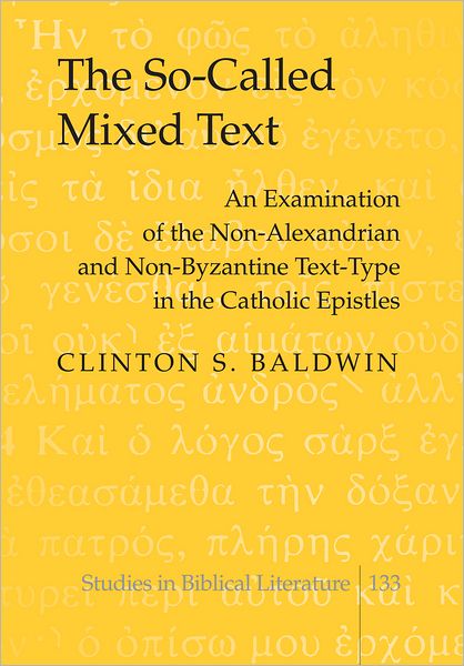 Cover for Clinton S. Baldwin · The So-Called Mixed Text: An Examination of the Non-Alexandrian and Non-Byzantine Text-Type in the Catholic Epistles - Studies in Biblical Literature (Hardcover Book) [New edition] (2011)