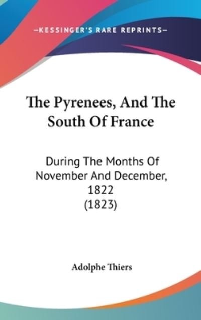 Cover for Adolphe Thiers · The Pyrenees, and the South of France: During the Months of November and December, 1822 (1823) (Hardcover Book) (2008)