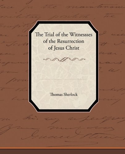 The Trial of the Witnessses of the Resurrection of Jesus Christ - Thomas Sherlock - Books - Book Jungle - 9781438595559 - April 22, 2010