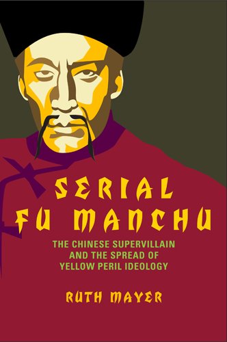 Cover for Ruth Mayer · Serial Fu Manchu: The Chinese Supervillain and the Spread of Yellow Peril Ideology - Asian American History &amp; Cultu (Hardcover Book) (2013)