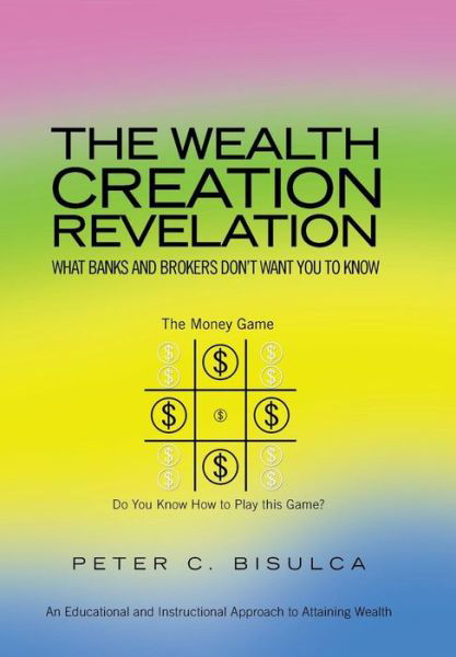 The Wealth Creation Revelation - Peter C Bisulca - Bücher - Xlibris Corporation - 9781441580559 - 24. September 2010