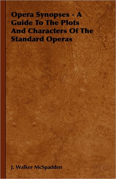 Opera Synopses - a Guide to the Plots and Characters of the Standard Operas - J. Walker Mcspadden - Books - Morrison Press - 9781443726559 - November 4, 2008