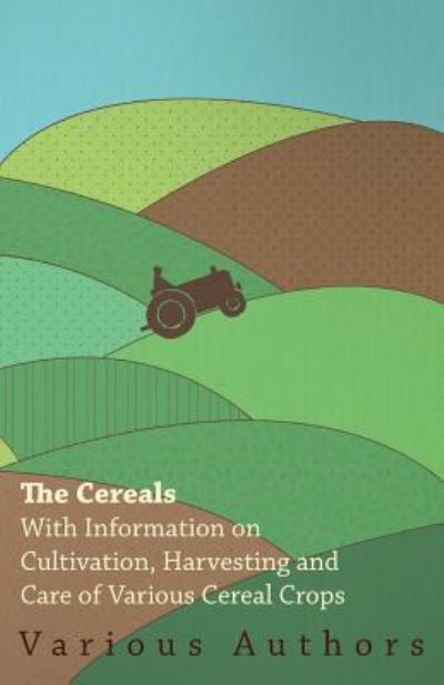 The Cereals - with Information on Cultivation, Harvesting and Care of Various Cereal Crops - V/A - Books - Kennelly Press - 9781446530559 - January 20, 2011