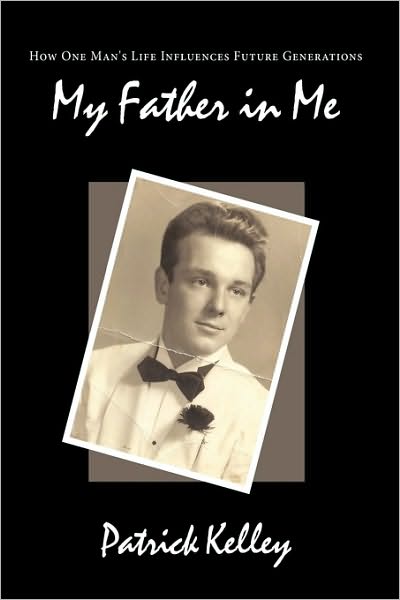 Cover for Patrick Kelley · My Father in Me: How One Man's Life Influences Future Generations (Paperback Book) (2010)