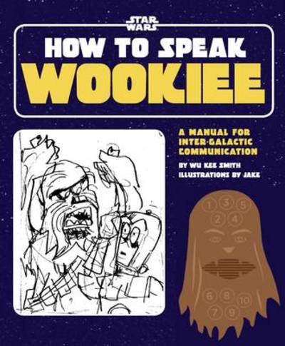 Cover for Wu Kee Smith · How to Speak Wookiee: A Manual for Intergalactic Communication (Gebundenes Buch) (2011)