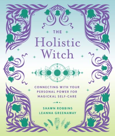 The Holistic Witch: Connecting with Your Personal Power for Magickal Self-Care - The Modern-Day Witch - Leanna Greenaway - Books - Union Square & Co. - 9781454942559 - June 21, 2022
