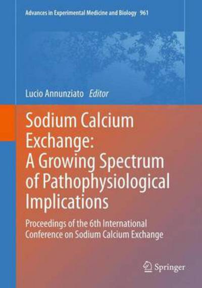 Cover for Lucio Annunziato · Sodium Calcium Exchange: A Growing Spectrum of Pathophysiological Implications: Proceedings of the 6th International Conference on Sodium Calcium Exchange - Advances in Experimental Medicine and Biology (Hardcover Book) [2013 edition] (2012)