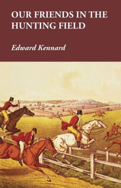Cover for Edward Kennard · Our Friends in the Hunting Field (Paperback Bog) (2015)