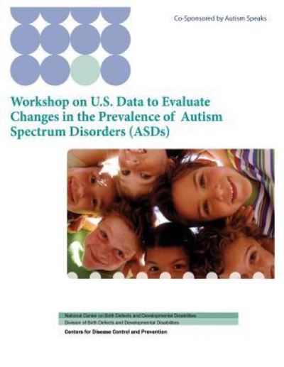 Cover for Centers for Disease Cont and Prevention · Workshop on U.s. Data to Evaluate Changes in the Prevalence of Autism Spectrum Disorders (Asds) (Paperback Book) (2012)