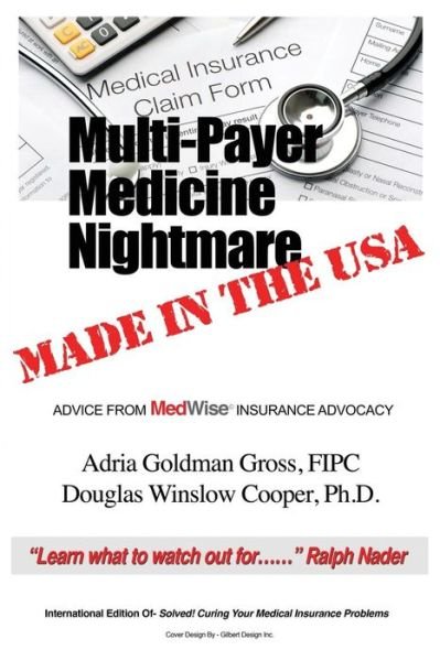 Multi-Payer Medicine Nightmare Made in the USA: ADVICE FROM MedWise INSURANCE ADVOCACY - Fipc Adria Goldman Gross - Books - Outskirts Press - 9781478760559 - September 8, 2015