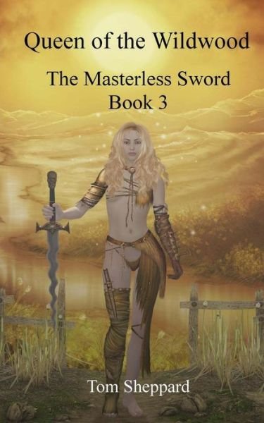 Cover for Tom Sheppard · Queen of the Wildwood: the Masterless Sword Book 3 (Paperback Bog) (2013)