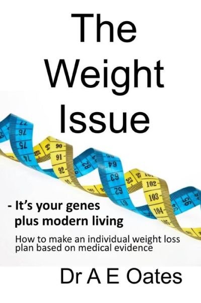 The Weight Issue: -it's Your Genes Plus Modern Living. How to Make an Individual Weight Loss Plan Based on Medical Evidence - Dr a E Oates - Bücher - Createspace - 9781493721559 - 31. Januar 2014