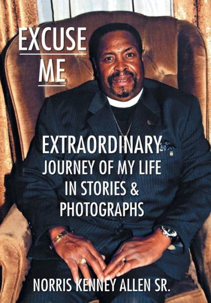 Cover for Norris Kenney Allen Sr. · Excuse Me: Extraordinary Journey of My Life (Inbunden Bok) (2014)