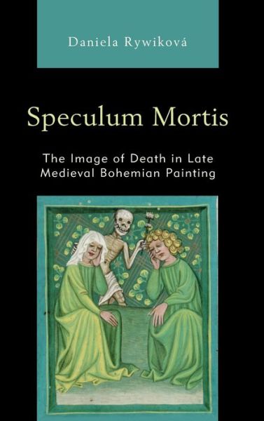 Cover for Daniela Rywikova · Speculum Mortis: The Image of Death in Late Medieval Bohemian Painting (Hardcover Book) (2020)