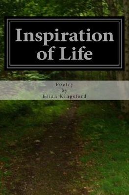 Inspiration of Life: Poetry - Brian Kingsford - Książki - Createspace - 9781507626559 - 21 stycznia 2015