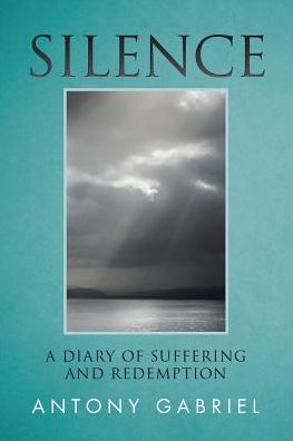 Cover for Antony Gabriel · Silence: A Diary of Suffering and Redemption (Paperback Book) (2017)