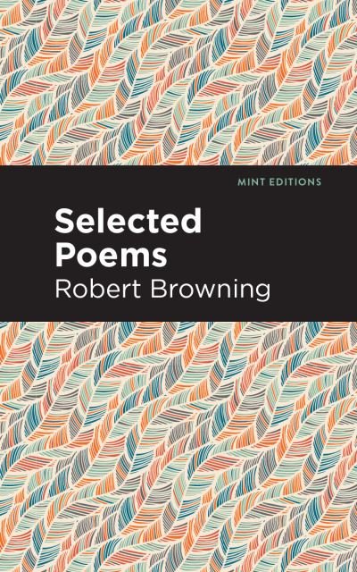 Selected Poems - Mint Editions - Robert Browning - Livres - Graphic Arts Books - 9781513269559 - 25 février 2021