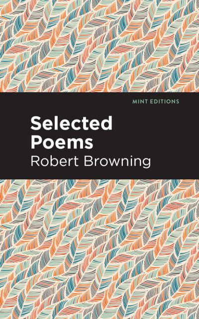 Selected Poems - Mint Editions - Robert Browning - Bøger - Graphic Arts Books - 9781513269559 - 25. februar 2021