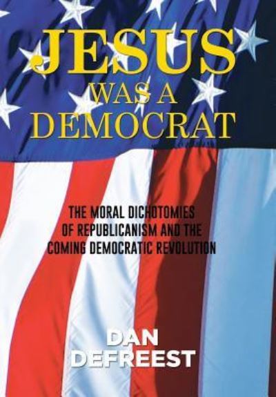 Cover for Dan Defreest · Jesus Was a Democrat (Hardcover Book) (2015)