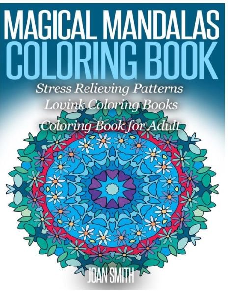 Cover for Joan Smith · Magical Mandalas Coloring Book Stress Relieving Patterns: Coloring Book for Adults Lovink Coloring Books (Paperback Book) (2015)