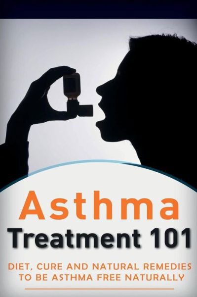 Cover for Craig Donovan · Asthma Treatment 101: Treatment for Beginners ((2nd Edition + Bonus Chapters) - Diet, Cures and Natural Remedies to Be Asthma-free Naturally (Taschenbuch) (2015)