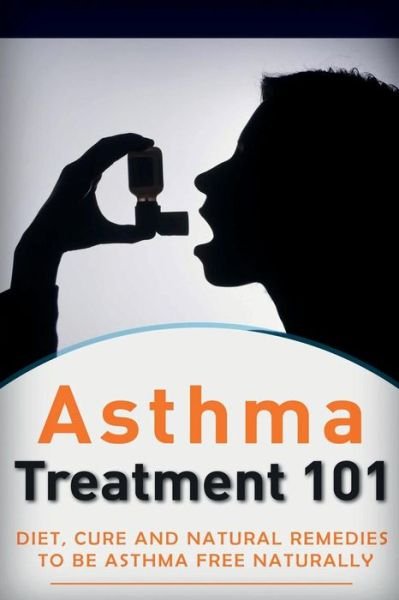 Cover for Craig Donovan · Asthma Treatment 101: Treatment for Beginners ((2nd Edition + Bonus Chapters) - Diet, Cures and Natural Remedies to Be Asthma-free Naturally (Paperback Book) (2015)