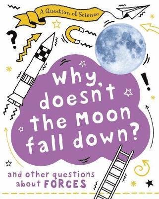 Cover for Anna Claybourne · A Question of Science: Why Doesn't the Moon Fall Down? And Other Questions about Forces - A Question of Science (Paperback Bog) (2021)