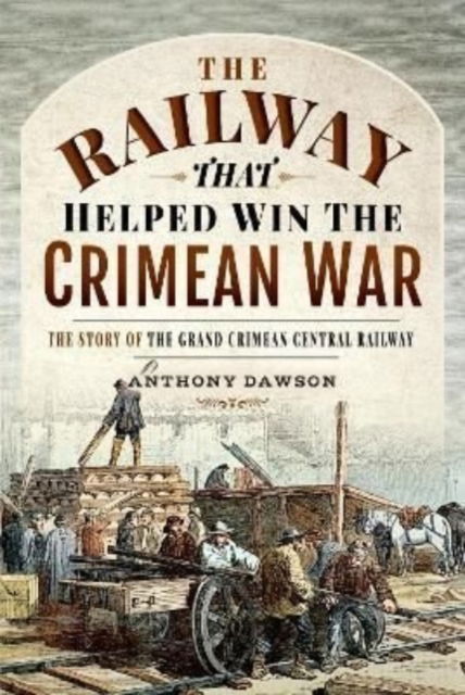 Cover for Anthony Dawson · The Railway that Helped win the Crimean War: The Story of the Grand Crimean Central Railway (Inbunden Bok) (2022)