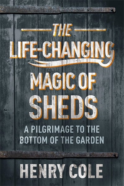 Cover for Henry Cole · The Life-Changing Magic of Sheds (Hardcover Book) (2020)