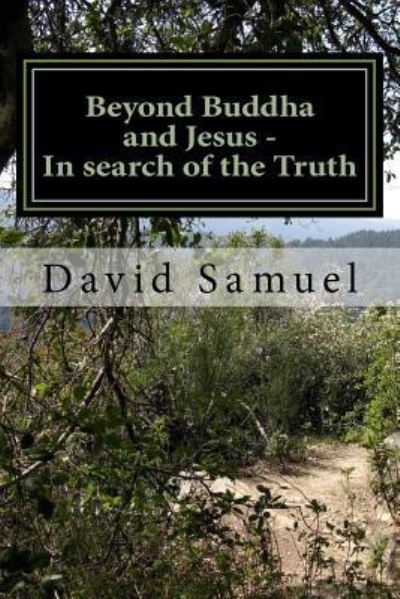 Beyond Buddha and Jesus - In search of the Truth - David Samuel - Books - Createspace Independent Publishing Platf - 9781530664559 - March 1, 2016