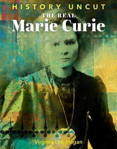 Cover for Virginia Loh-Hagan · The Real Marie Curie (Hardcover Book) (2018)