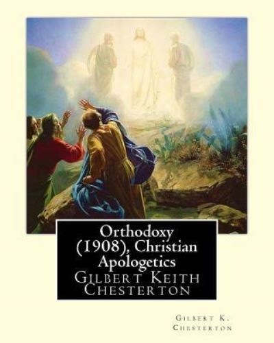 Cover for Gilbert K Chesterton · Orthodoxy (1908), By Gilbert K. Chesterton ( Christian Apologetics ) (Paperback Book) (2016)