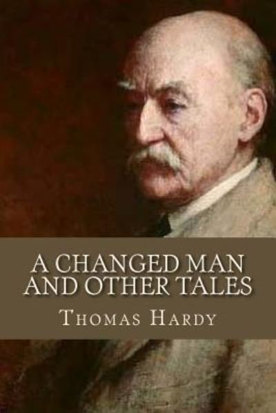 A Changed Man and Other Tales - Thomas Hardy - Books - Createspace Independent Publishing Platf - 9781537131559 - August 16, 2016