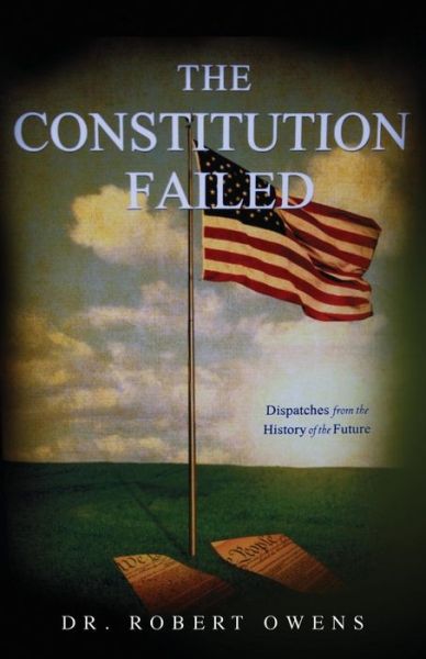 The Constitution Failed - Robert Owens - Bøger - Createspace Independent Publishing Platf - 9781540337559 - 6. januar 2017