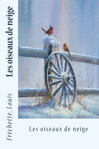 Les oiseaux de neige - Fréchette Louis - Books - Createspace Independent Publishing Platf - 9781545147559 - April 4, 2017