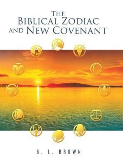 Cover for B L Brown · The Biblical Zodiac and New Covenant (Hardcover bog) (2019)