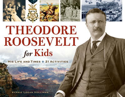 Cover for Kerrie Logan Hollihan · Theodore Roosevelt for Kids: His Life and Times, 21 Activities - For Kids series (Paperback Book) (2010)