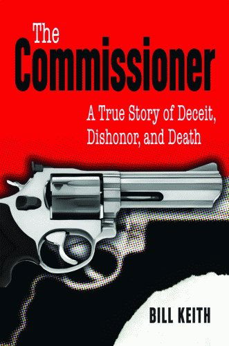 Cover for Bill Keith · The Commissioner: a True Story of Deceit, Dishonor, and Death (Gebundenes Buch) (2009)