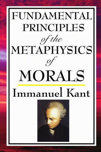 Fundamental Principles of the Metaphysics of Morals - Immanuel Kant - Książki - Wilder Publications - 9781604592559 - 18 lutego 2008