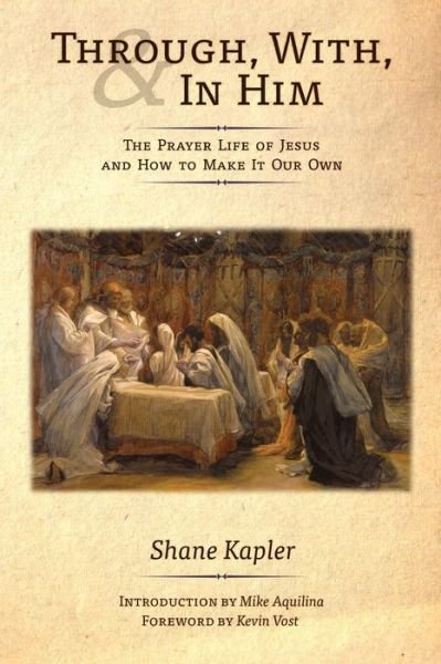 Cover for Shane Kapler · Through, With, and in Him: the Prayer Life of Jesus and How to Make It Our Own (Paperback Book) (2014)