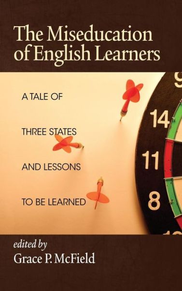 Cover for Grace P Mcfield · The Miseducation of English Learners: a Tale of Three States and Lessons to Be Learned (Hc) (Hardcover Book) (2013)