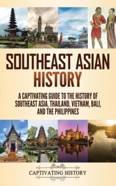 Cover for Captivating History · Southeast Asian History: A Captivating Guide to the History of Southeast Asia, Thailand, Vietnam, Bali, and the Philippines (Hardcover bog) (2021)
