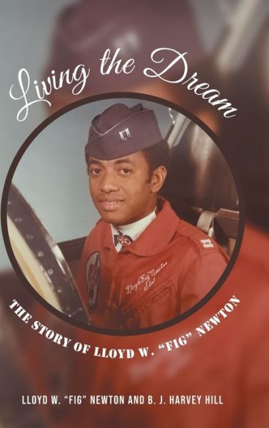 Cover for Lloyd W Fig Newton · Living the Dream: The Story of Lloyd W. Fig Newton (Hardcover Book) (2021)
