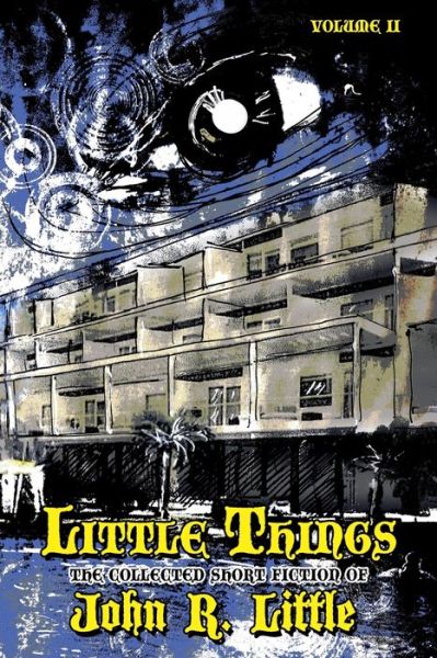 Little Things - The Collected Short Fiction of John R Little - John R Little - Books - Lvp Publications - 9781645629559 - December 24, 2019