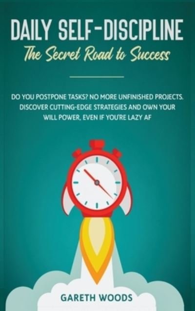 Cover for Gareth Woods · Daily Self-Discipline: The Secret Road to Success: Do You Postpone Tasks? No More Unfinished Projects. Discover Cutting-Edge Strategies and Own Your Will Power, Even If you're Lazy AF (Hardcover Book) (2020)