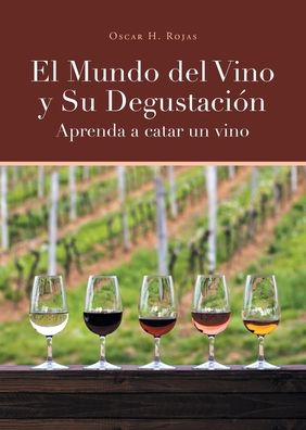 Cover for Oscar H Rojas · El Mundo del Vino y Su Degustacion Aprenda a Catar un Vino (Paperback Book) (2020)