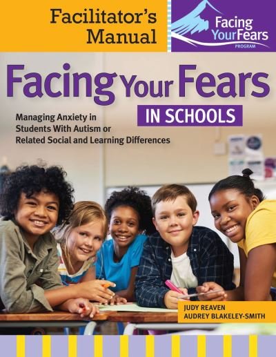 Cover for Judy Reaven · Facing Your Fears in Schools: Facilitator's Manual: Managing Anxiety in Students With Autism or Related Social and Learning Differences (Taschenbuch) (2024)