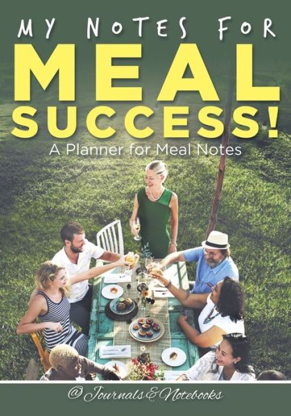 My Notes for Meal Success! A Planner for Meal Notes - @ Journals and Notebooks - Libros - Speedy Publishing LLC - 9781683265559 - 3 de marzo de 2016