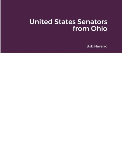 United States Senators from Ohio - Bob Navarro - Books - Lulu.com - 9781716040559 - January 3, 2022